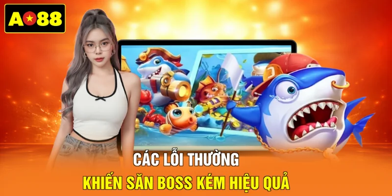 Các lỗi thường khiến săn Boss kém hiệu quả