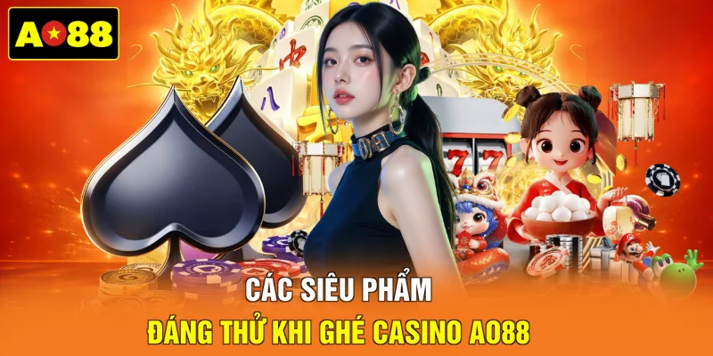 Các siêu phẩm đáng thử khi ghé casino AO88