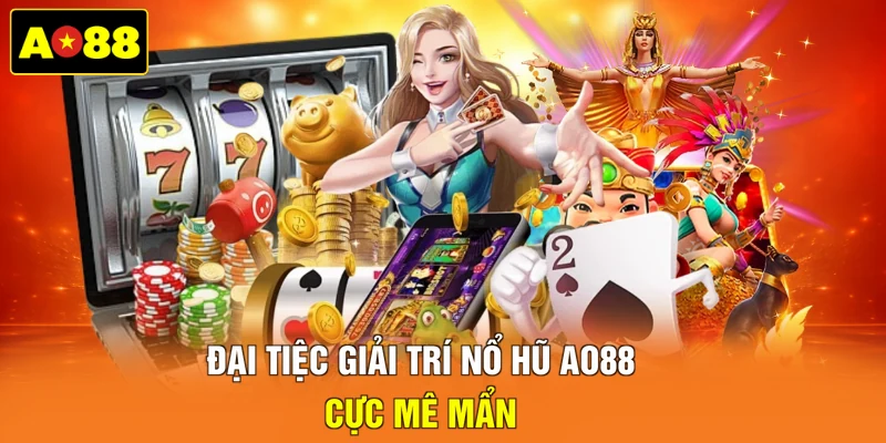 Đại tiệc giải trí nổ hũ AO88 cực mê mẩn