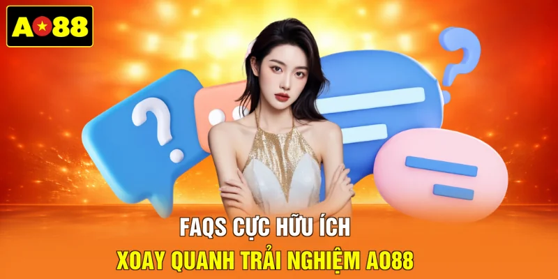 FAQs cực hữu ích xoay quanh trải nghiệm AO88