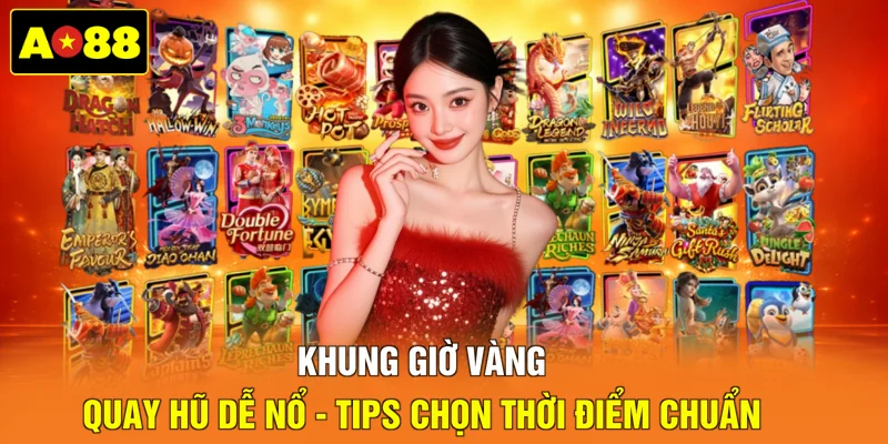 Khung giờ vàng quay hũ dễ nổ