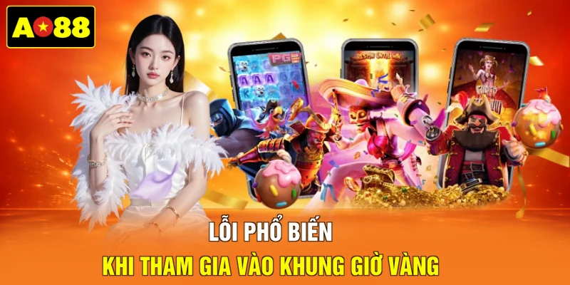Lỗi phổ biến khi tham gia vào khung giờ vàng