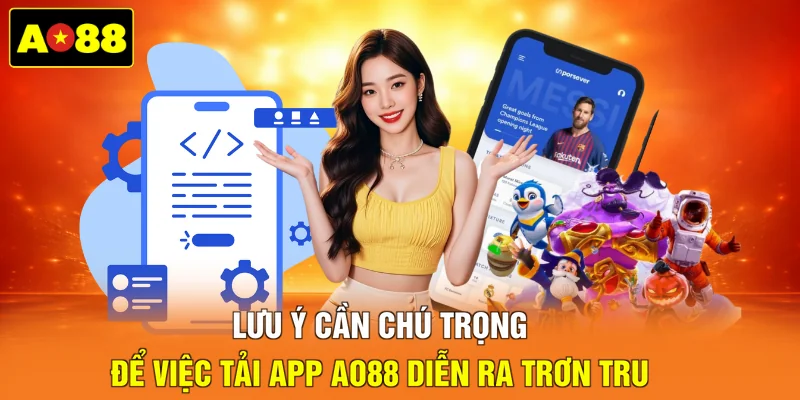 Lưu ý cần chú trọng để việc tải app AO88 diễn ra trơn tru