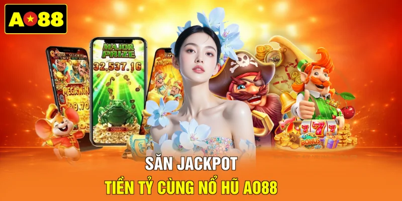 Săn Jackpot tiền tỷ cùng nổ hũ AO88