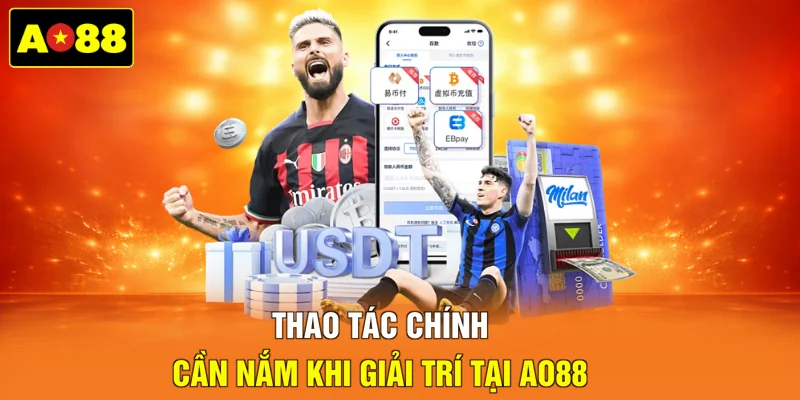 Thao tác chính cần nắm khi giải trí tại AO88