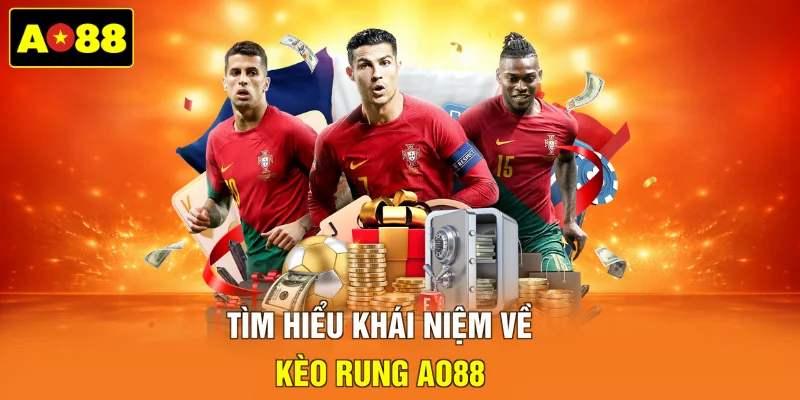 Tìm hiểu khái niệm về kèo rung AO88